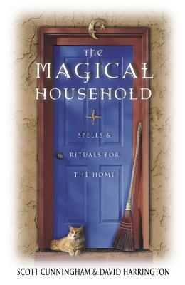 The Magical Household: Spells & Rituals for the Home - Cunningham, Scott, and Harrington, David