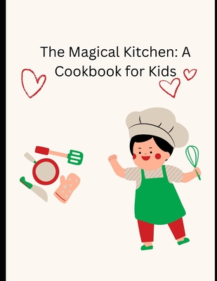 The Magical Kitchen: A Cookbook for Kids - Gonzales, Monica