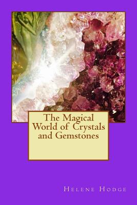 The Magical World of Crystals and Gemstones - Hodge, Helene