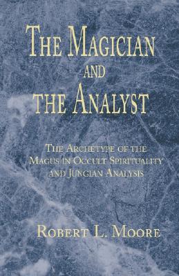 The Magician and the Analyst - Moore, Robert L, Ph.D.