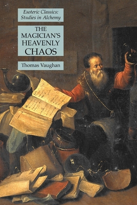 The Magician's Heavenly Chaos: Esoteric Classics: Studies in Alchemy - Vaughan, Thomas