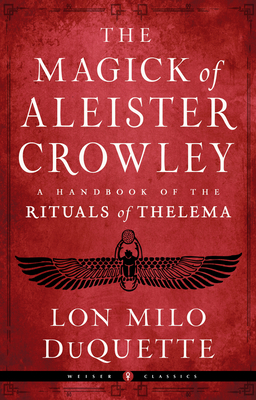 The Magick of Aleister Crowley: A Handbook of the Rituals of Thelema - DuQuette, Lon Milo, and Louv, Jason (Foreword by), and Beta, Hymenaeus (Foreword by)