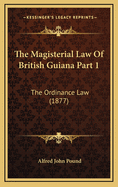 The Magisterial Law of British Guiana Part 1: The Ordinance Law (1877)