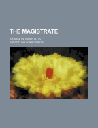 The Magistrate: A Farce in Three Acts