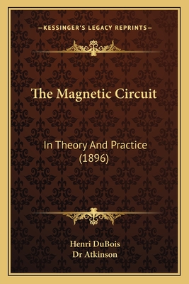 The Magnetic Circuit: In Theory And Practice (1896) - DuBois, Henri, and Atkinson, Dr. (Translated by)