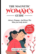 The Magnetic Woman's Guide: Attract, Engage, and Keep the Man You Truly Desire