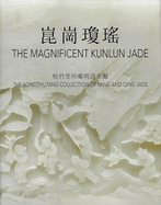 The Magnificent Kunlun Jade: The Songzhutang Collection of Ming and Qing Jade