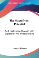 The Magnificent Potential: Self-Realization Through Self-Expression And Understanding