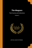 The Magyars: Their Country and Institutions; Volume 2