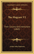 The Magyars V2: Their Country and Institutions (1869)