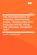 The Mahabharata of Krishna-Dwaipayana Vyasa. Translated Into English Prose from the Original Sanskrit Text Volume 1