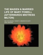 The Maiden & Married Life of Mary Powell (Afterwards Mistress Milton) and the Sequel Thereto, Deborah's Diary