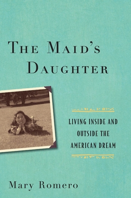 The Maid's Daughter: Living Inside and Outside the American Dream - Romero, Mary
