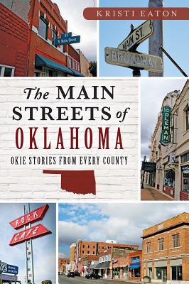 The Main Streets of Oklahoma: Okie Stories from Every County - Eaton, Kristi