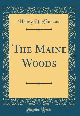 The Maine Woods (Classic Reprint) - Thoreau, Henry D