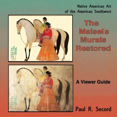 The Maisel's Murals Restored: Native American Art of the American Southwest - Secord, Paul R
