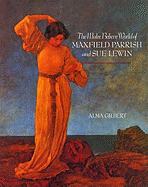 The Make Believe World of Maxfield Parrish and Sue Lewin - Gilbert-Smith, Alma