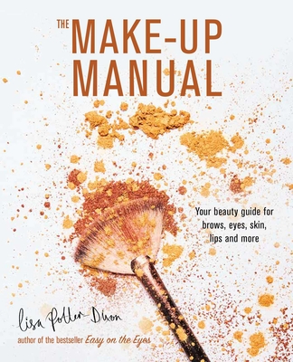 The Make-up Manual: Your Beauty Guide for Brows, Eyes, Skin, Lips and More - Potter-Dixon, Lisa