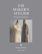 The Maker's Atelier: The Essential Collection: Sewing with Style