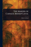 The Makers of Canada: Bishop Laval
