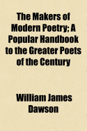 The Makers of Modern Poetry; A Popular Handbook to the Greater Poets of the Century