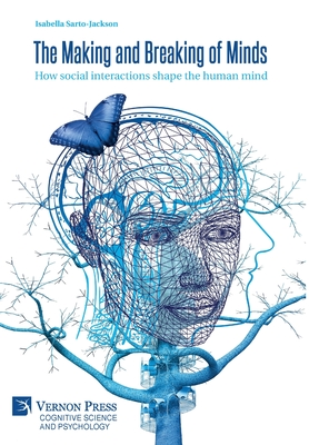 The Making and Breaking of Minds: How social interactions shape the human mind - Sarto-Jackson, Isabella