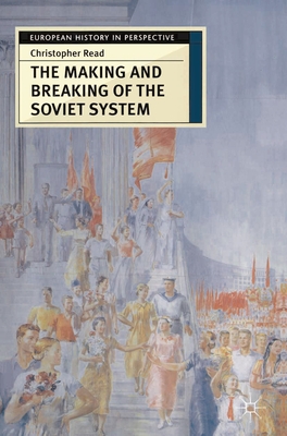 The Making and Breaking of the Soviet System: An Interpretation - Read, Christopher