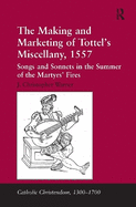 The Making and Marketing of Tottel's Miscellany, 1557: Songs and Sonnets in the Summer of the Martyrs' Fires