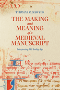 The Making and Meaning of a Medieval Manuscript: Interpreting MS Bodley 851