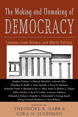 The Making and Unmaking of Democracy: Lessons from History and World Politics - Rabb, Theodore K (Editor), and Suleiman, Ezra N (Editor)