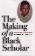 The Making of a Black Scholar: From Georgia to the Ivy League - Porter, Horace A