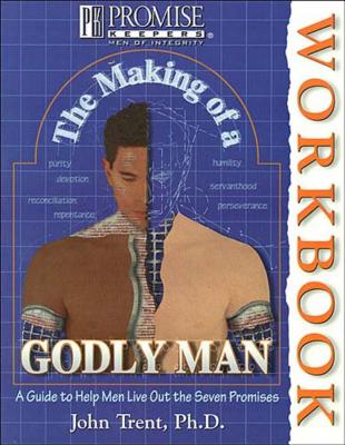 The Making of a Godly Man: A Guide to Help Men Live Out the Seven Promises - Trent, John T, Dr.