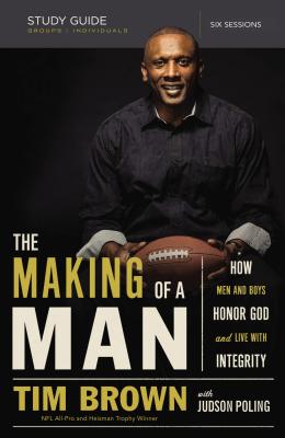 The Making of a Man Bible Study Guide: How Men and Boys Honor God and Live with Integrity - Brown, Tim, and Poling, Judson