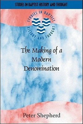 The Making of a Modern Denomination - Shepherd, Peter, and Hayden, Roger (Foreword by)