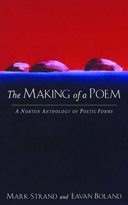 The Making of a Poem: A Norton Anthology of Poetic Forms - Strand, Mark (Editor), and Boland, Eavan (Editor)