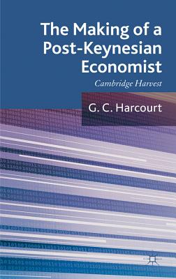 The Making of a Post-Keynesian Economist: Cambridge Harvest - Harcourt, G.