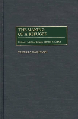 The Making of a Refugee: Children Adopting Refugee Identity in Cyprus - Hadjiyanni, Tasoulla