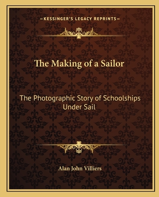 The Making of a Sailor: The Photographic Story of Schoolships Under Sail - Villiers, Alan John