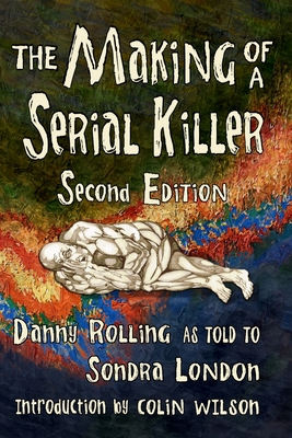 The Making of a Serial Killer: Second Edition - Rolling, Danny Harold, and London, Sondra