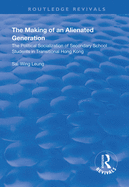 The Making of an Alienated Generation: Political Socialization of Secondary School Students in Transitional Hong Kong