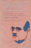 The Making of an Arab Nationalist: Ottomanism and Arabism in the Life and Thought of Sati' Al-Husri