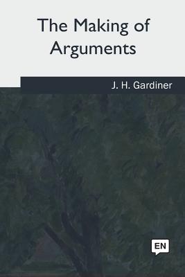 The Making of Arguments - Gardiner, J H