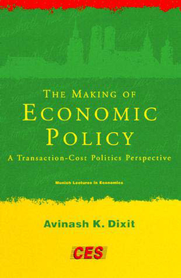 The Making of Economic Policy: A Transaction-Cost Politics Perspective - Dixit, Avinash K