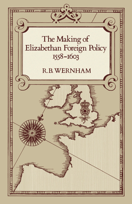 The Making of Elizabethan Foreign Policy, 1558-1603 - Wernham, R B