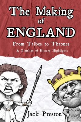 The Making of England - From Tribes to Thrones: A Timeline of History Highlights - Preston, Jack