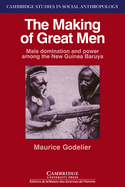 The Making of Great Men: Male Domination and Power Among the New Guinea Baruya