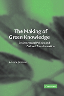 The Making of Green Knowledge: Environmental Politics and Cultural Transformation - Jamison, Andrew, and Andrew, Jamison