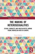 The Making of Heterosexualities: Sexual Conducts and Masculinities among Young Moroccan Men in Europe