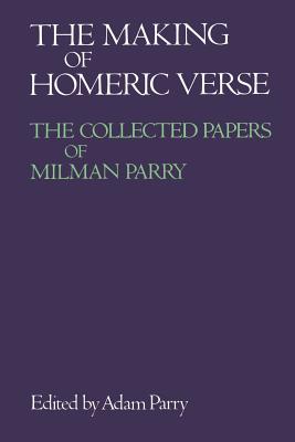 The Making of Homeric Verse: The Collected Papers of Milman Parry - Parry, Adam (Editor)