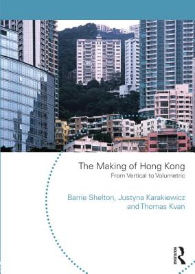 The Making of Hong Kong: From Vertical to Volumetric - Shelton, Barrie, and Karakiewicz, Justyna, and Kvan, Thomas